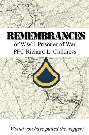Remembrances of WWII Prisoner of War PFC Richard L. Childress