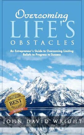 Overcoming Life's Obstacles: An Entrepreneur's Guide to Overcoming Limiting Beliefs to Progress to Success