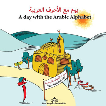 A Day with the Arabic Alphabet: An amazing adventure with the Arabic Alphabet written in both English and Arabic