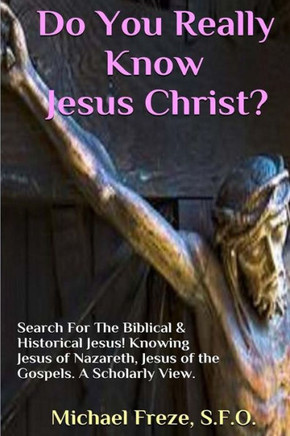 Do You Really Know Jesus Christ?: Questions About The Biblical Jesus