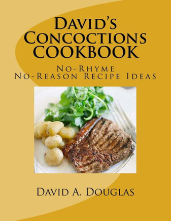 David's Concoctions COOKBOOK,: No-Rhyme, No-Reason Recipe Ideas