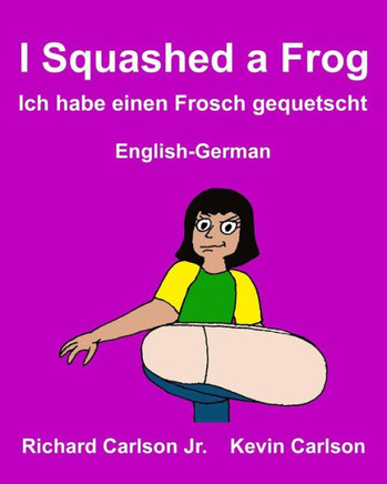 I Squashed A Frog Ich Habe Einen Frosch Gequetscht : Children's Picture Book English-German (Bilingual Edition) (Freebilingualbooks.Com)