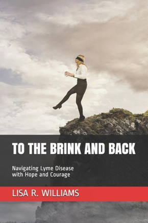To the Brink and Back: Navigating Lyme Disease with Hope and Courage