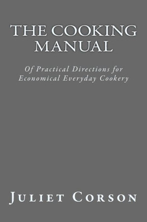 The Cooking Manual: Of Practical Directions for Economical Everyday Cookery