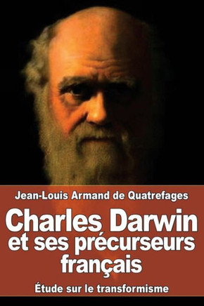 Charles Darwin et ses pr?curseurs fran?ais: ?tude sur le transformisme