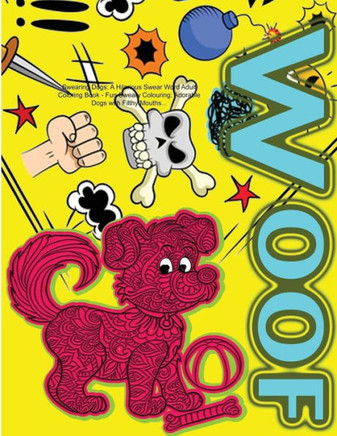 Swearing Dogs: A Hilarious Swear Word Adult Coloring Book: Fun Sweary Colouring: Adorable Dogs with Filthy Mouths...