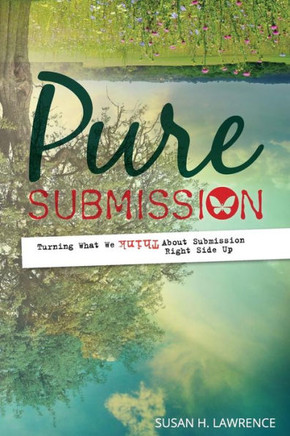 Pure Submission: Turning What We Think About Submission Right Side Up