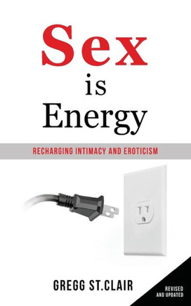 Sex is Energy: Recharging Intimacy and Eroticism