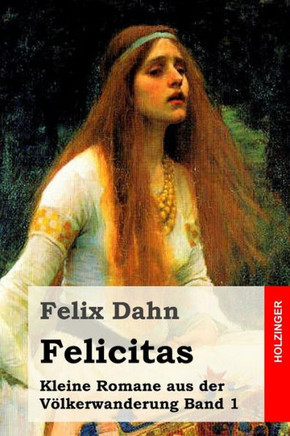 Felicitas: Kleine Romane aus der V?lkerwanderung Band 1