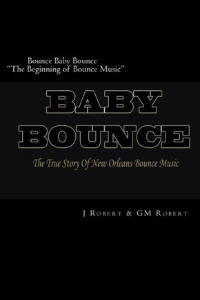 Bounce Baby Bounce ""The Beginning of Bounce Music"": The Beginning Of New Orleans Bounce Music & Bounce Artists