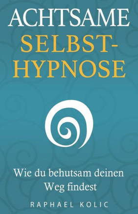 Achtsame Selbsthypnose: Wie du behutsam deinen Weg findest