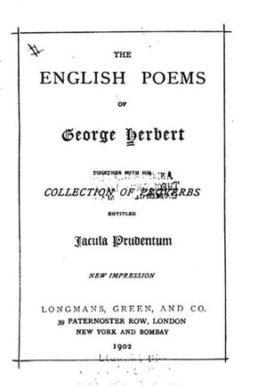 The English Poems of George Herbert, Together with His Collection of Proverbs Entitled Jacula