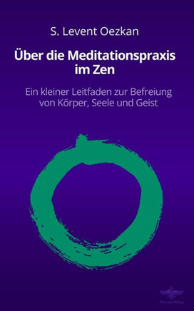 ?ber die Meditationspraxis im Zen: Ein Leitfaden zur Befreiung von K?rper, Seele und Geist