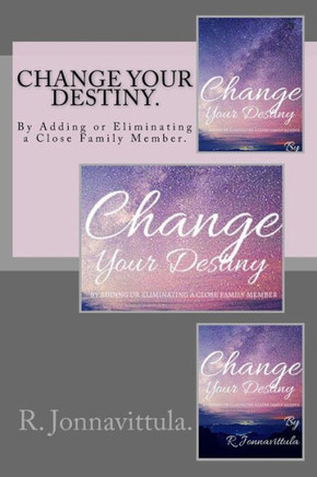 Change your destiny.: By Adding or Eliminating a Close Family Member.