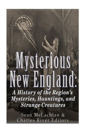 Mysterious New England: A History of the Region's Mysteries, Hauntings, and Strange Creatures