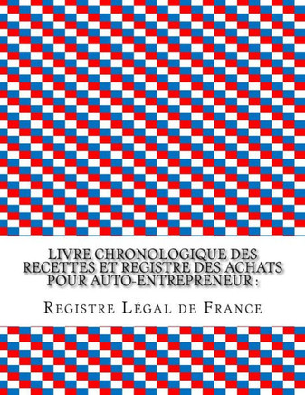 Livre chronologique des recettes et registre des achats pour auto-entrepreneur: Conforme aux obligations comptables des auto-entrepreneurs