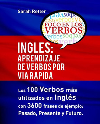 Ingles: Aprendizaje de Verbos por Via Rapida: Los 100 verbos m?s usados en espa?ol con 3600 frases de ejemplo: Pasado. Present
