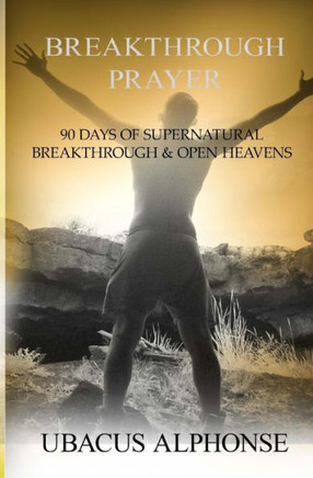 Breakthrough Prayer: 90 Days of Supernatural Breakthrough & Open Heavens
