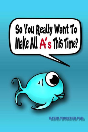 So You Really Want To Make All A's This Time?: Surefire Methods To Improve Anyone's Grades