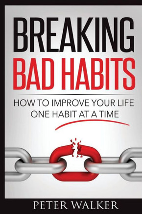 Breaking Bad Habits: How to Improve Your Life One Habit at a Time