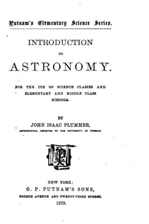 Introduction to Astronomy, For the Use of Science Classes and Elementary and Middle Class Schools