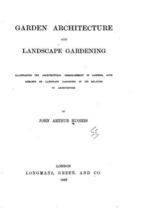 Garden architecture and landscape gardening, illustrating the architectural embellishment of gardens, with remarks on landscape gardening