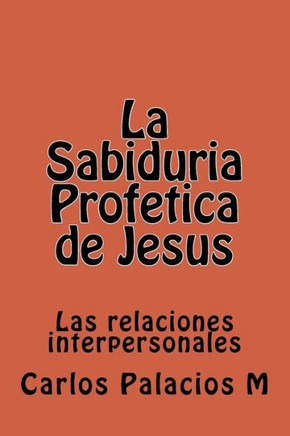 La Sabiduria Profetica de Jesus: Las relaciones interpersonales