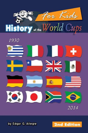 History of the World Cups for Kids: From Uruguay 1930 to Brazil 2014