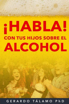 ¡Habla! Con Tus Hijos Sobre El Alcohol (Spanish Edition)