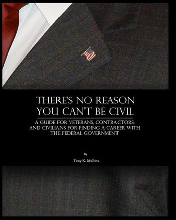 There's No Reason You Can't Be Civil: A Guide for Veterans, Contractors, and Civilians for Finding a Career with the Federal Government.