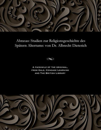 Abraxas: Studien Zur Religionsgeschichte Des Sp?tern Altertums: Von Dr. Albrecht Dieterich