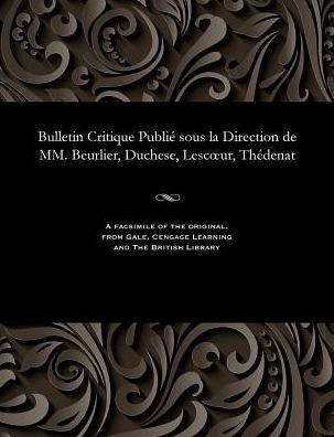 Bulletin Critique Publi? Sous La Direction de MM. Beurlier, Duchese, Lescoeur, Th?denat