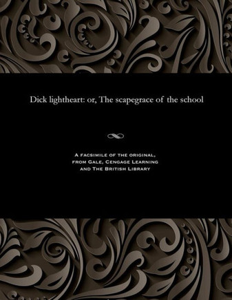 Dick Lightheart: Or, the Scapegrace of the School