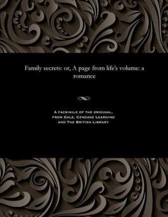 Family Secrets: Or, a Page from Life's Volume: A Romance