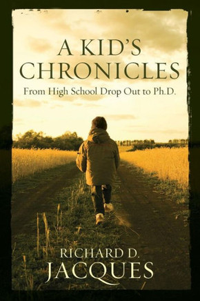 A Kid'S Chronicles: From High School Drop Out To Ph.D.