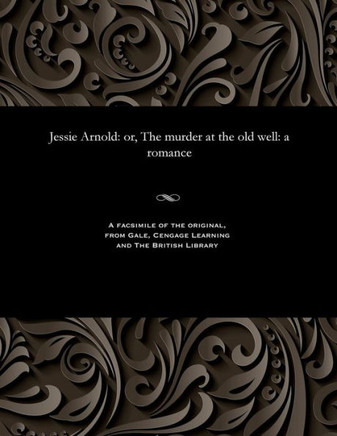 Jessie Arnold: Or, the Murder at the Old Well: A Romance