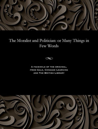 The Moralist and Politician: Or Many Things in Few Words