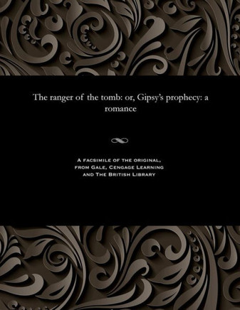 The Ranger of the Tomb: Or, Gipsy's Prophecy: A Romance
