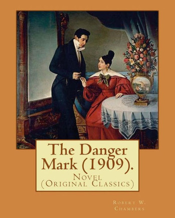 The Danger Mark (1909).By: Robert W. Chambers, Illustrated By: A. B. (Albert Beck),Wenzell (1864-1917).: Novel (Original Classics)