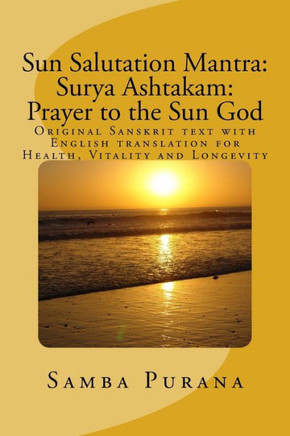 Sun Salutation Mantra: Surya Ashtakam: Prayer to the Sun God: Original Sanskrit text with English translation for Health, Vitality and Longev