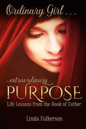 Ordinary Girl Extraordinary Purpose: Life Lessons From The Book Of Esther