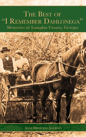 The Best of ""I Remember Dahlonega"": Memories of Lumpkin County, Georgia
