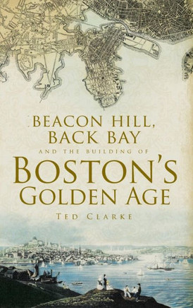 Beacon Hill, Back Bay and the Building of Boston's Golden Age