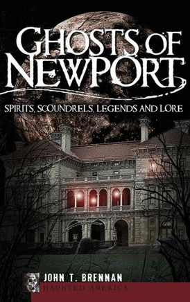 Ghosts of Newport: Spirits, Scoundrels, Legends and Lore