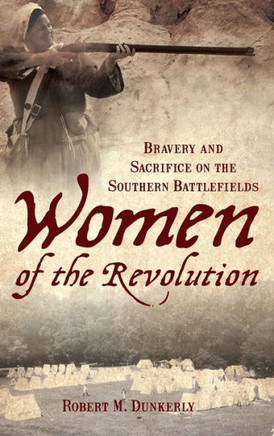 Women of the Revolution: Bravery and Sacrifice on the Southern Battlefields