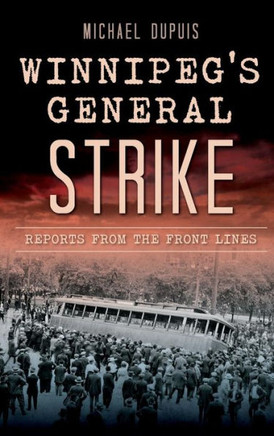 Winnipeg's General Strike: Reports from the Front Lines