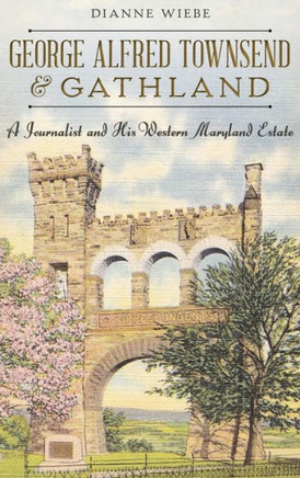 George Alfred Townsend and Gathland: A Journalist and His Western Maryland Estate