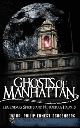 Ghosts of Manhattan: Legendary Spirits and Notorious Haunts