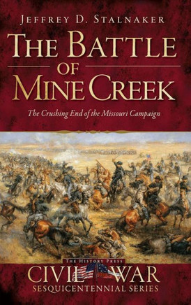 The Battle of Mine Creek: The Crushing End of the Missouri Campaign