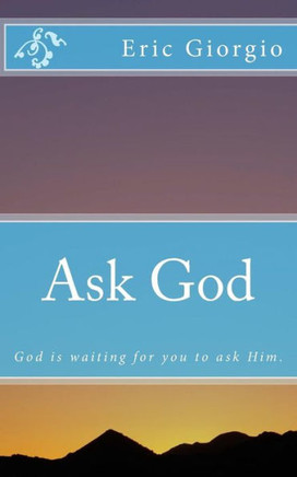 Ask God: God is waiting for you to ask Him.